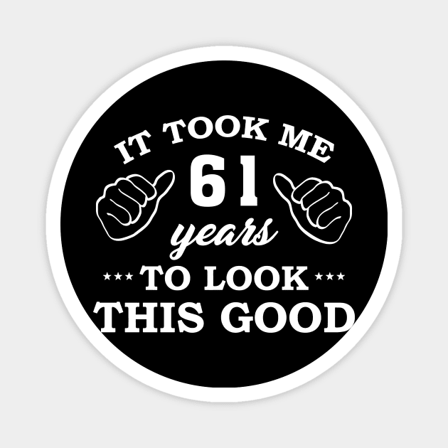 Birthday It Took 61 Years To Look This Good Funny Magnet by super soul